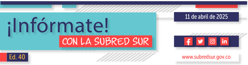 Infórmate con la Subred Sur Ed. 40